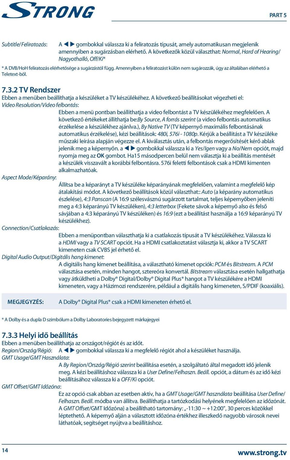 Amennyiben a feliratozást külön nem sugározzák, úgy az általában elérhető a Teletext-ből. 7.3.2 TV Rendszer Ebben a menüben beállíthatja a készüléket a TV készülékéhez.