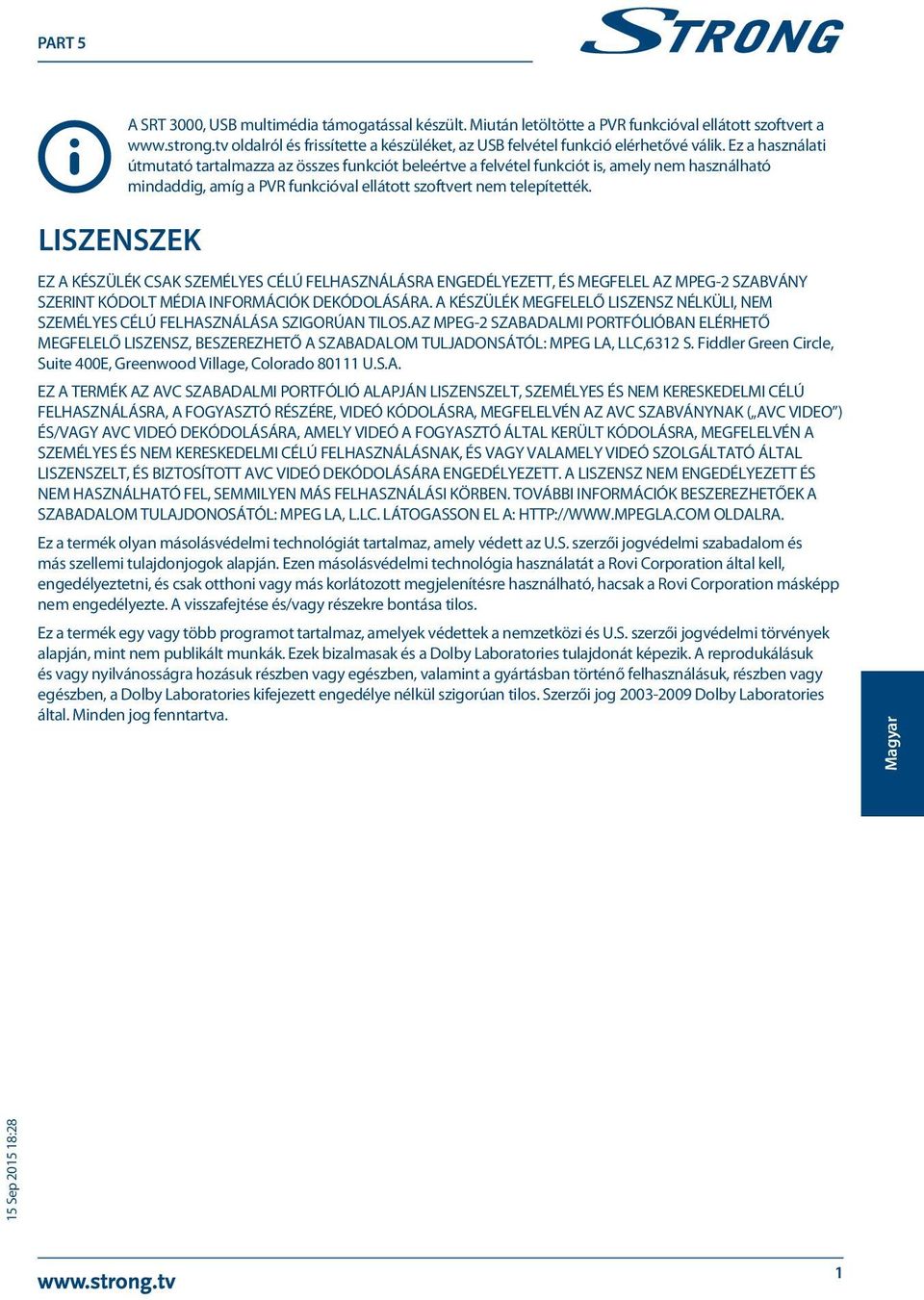 Liszenszek EZ A KÉSZÜLÉK CSAK SZEMÉLYES CÉLÚ FELHASZNÁLÁSRA ENGEDÉLYEZETT, ÉS MEGFELEL AZ MPEG-2 SZABVÁNY SZERINT KÓDOLT MÉDIA INFORMÁCIÓK DEKÓDOLÁSÁRA.