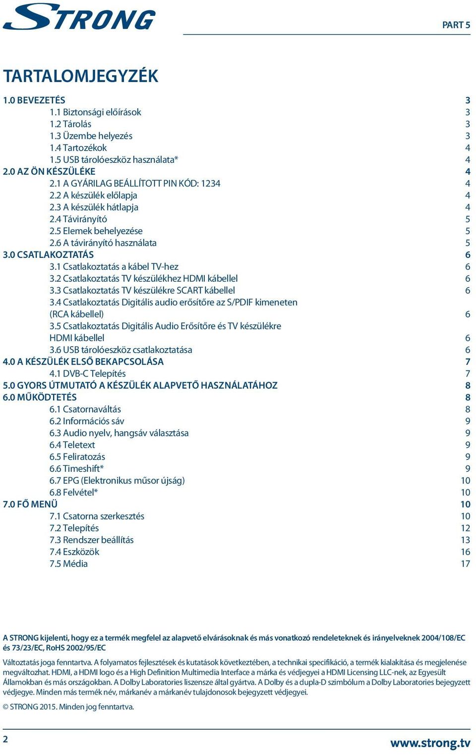 1 Csatlakoztatás a kábel TV-hez 6 3.2 Csatlakoztatás TV készülékhez HDMI kábellel 6 3.3 Csatlakoztatás TV készülékre SCART kábellel 6 3.