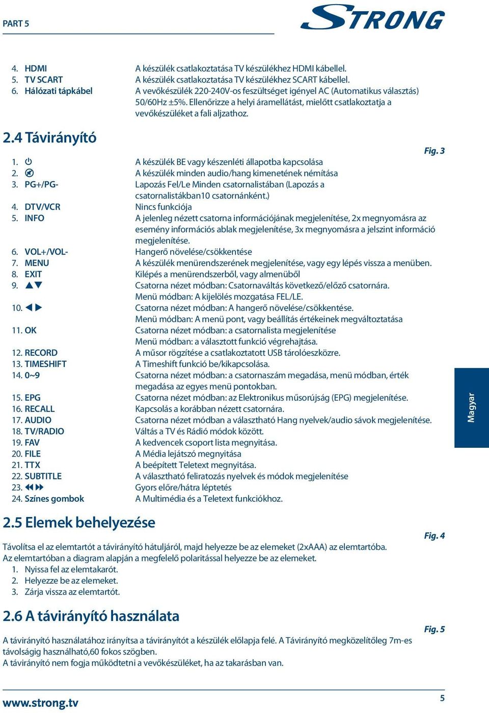 3 1. q A készülék BE vagy készenléti állapotba kapcsolása 2.! A készülék minden audio/hang kimenetének némítása 3.