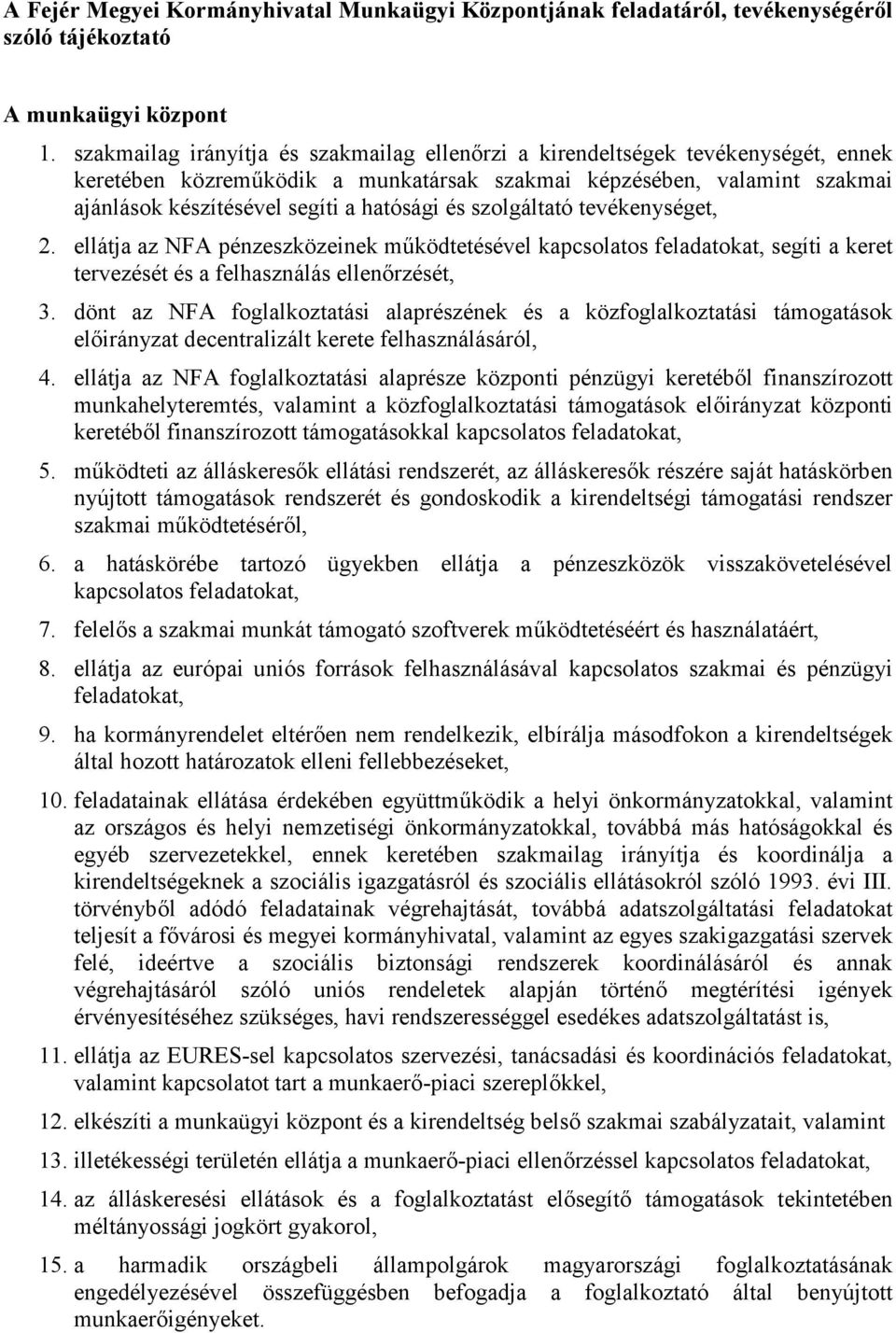 és szolgáltató tevékenységet, 2. ellátja az NFA pénzeszközeinek működtetésével kapcsolatos feladatokat, segíti a keret tervezését és a felhasználás ellenőrzését, 3.