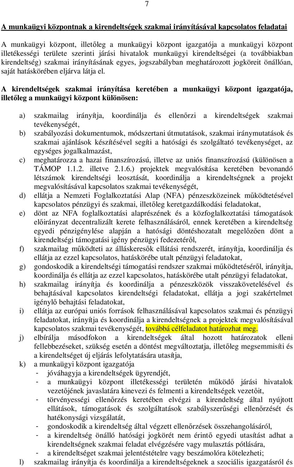A kirendeltségek szakmai irányítása keretében a munkaügyi központ igazgatója, illetőleg a munkaügyi központ különösen: a) szakmailag irányítja, koordinálja és ellen rzi a kirendeltségek szakmai