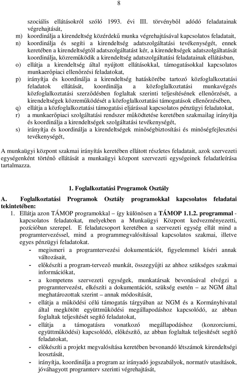 tevékenységét, ennek keretében a kirendeltségt l adatszolgáltatást kér, a kirendeltségek adatszolgáltatását koordinálja, közrem ködik a kirendeltség adatszolgáltatási feladatainak ellátásban, o)