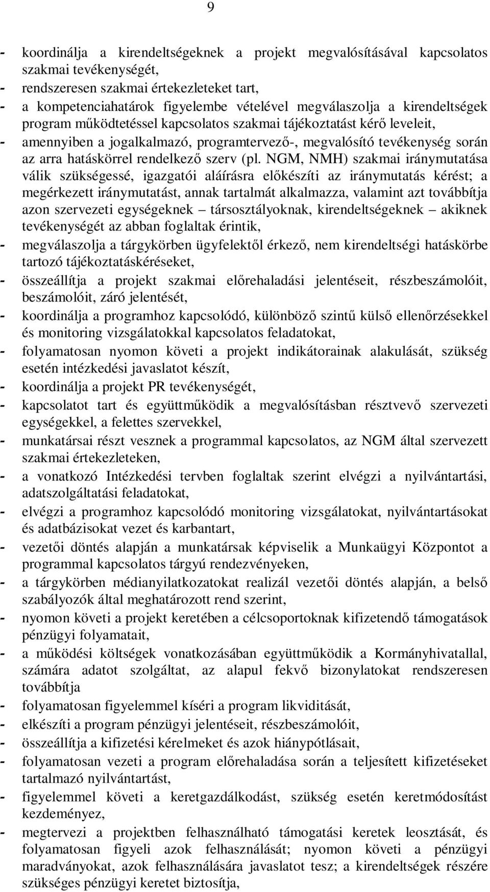 (pl. NGM, NMH) szakmai iránymutatása válik szükségessé, igazgatói aláírásra el készíti az iránymutatás kérést; a megérkezett iránymutatást, annak tartalmát alkalmazza, valamint azt továbbítja azon