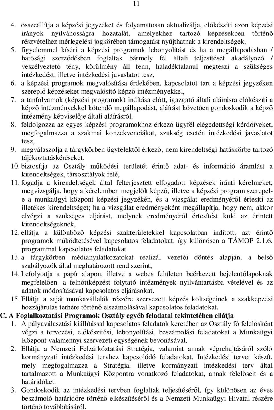 figyelemmel kíséri a képzési programok lebonyolítást és ha a megállapodásban / hatósági szerz désben foglaltak bármely fél általi teljesítését akadályozó / veszélyeztet tény, körülmény áll fenn,