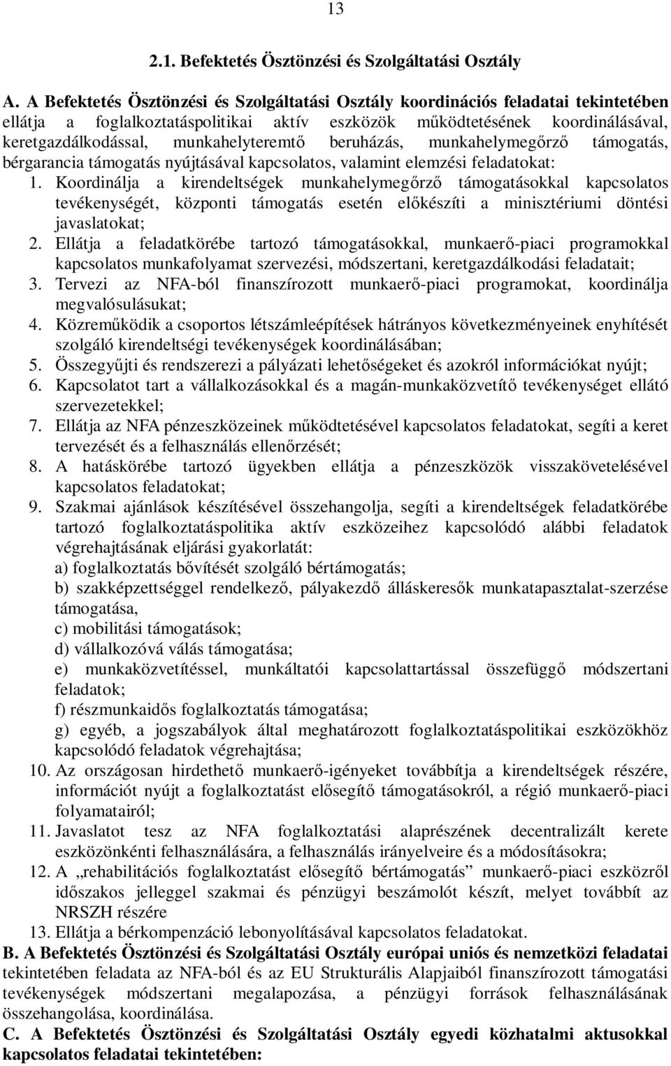 munkahelyteremt beruházás, munkahelymeg rz támogatás, bérgarancia támogatás nyújtásával kapcsolatos, valamint elemzési feladatokat: 1.