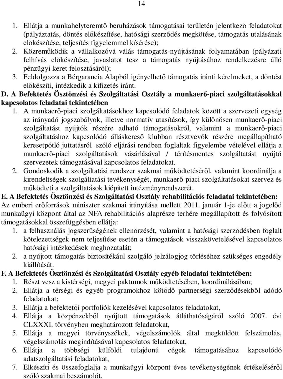 Közrem ködik a vállalkozóvá válás támogatás-nyújtásának folyamatában (pályázati felhívás el készítése, javaslatot tesz a támogatás nyújtásához rendelkezésre álló pénzügyi keret felosztásáról); 3.