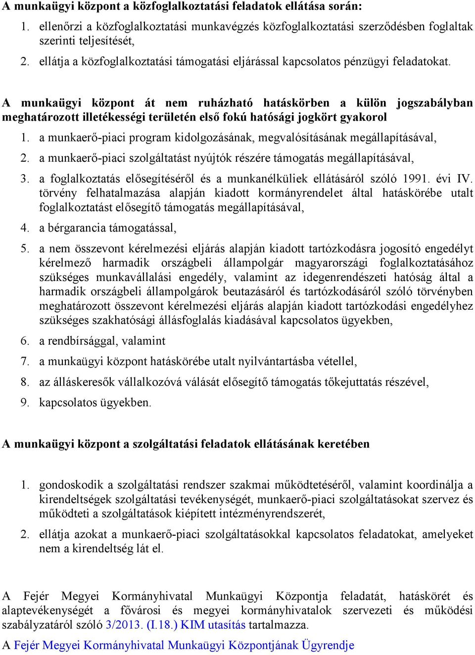 A munkaügyi központ át nem ruházható hatáskörben a külön jogszabályban meghatározott illetékességi területén első fokú hatósági jogkört gyakorol 1.