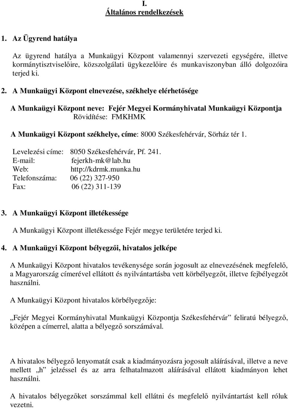 A Munkaügyi Központ elnevezése, székhelye elérhetősége A Munkaügyi Központ neve: Fejér Megyei Kormányhivatal Munkaügyi Központja Rövidítése: FMKHMK A Munkaügyi Központ székhelye, címe: 8000