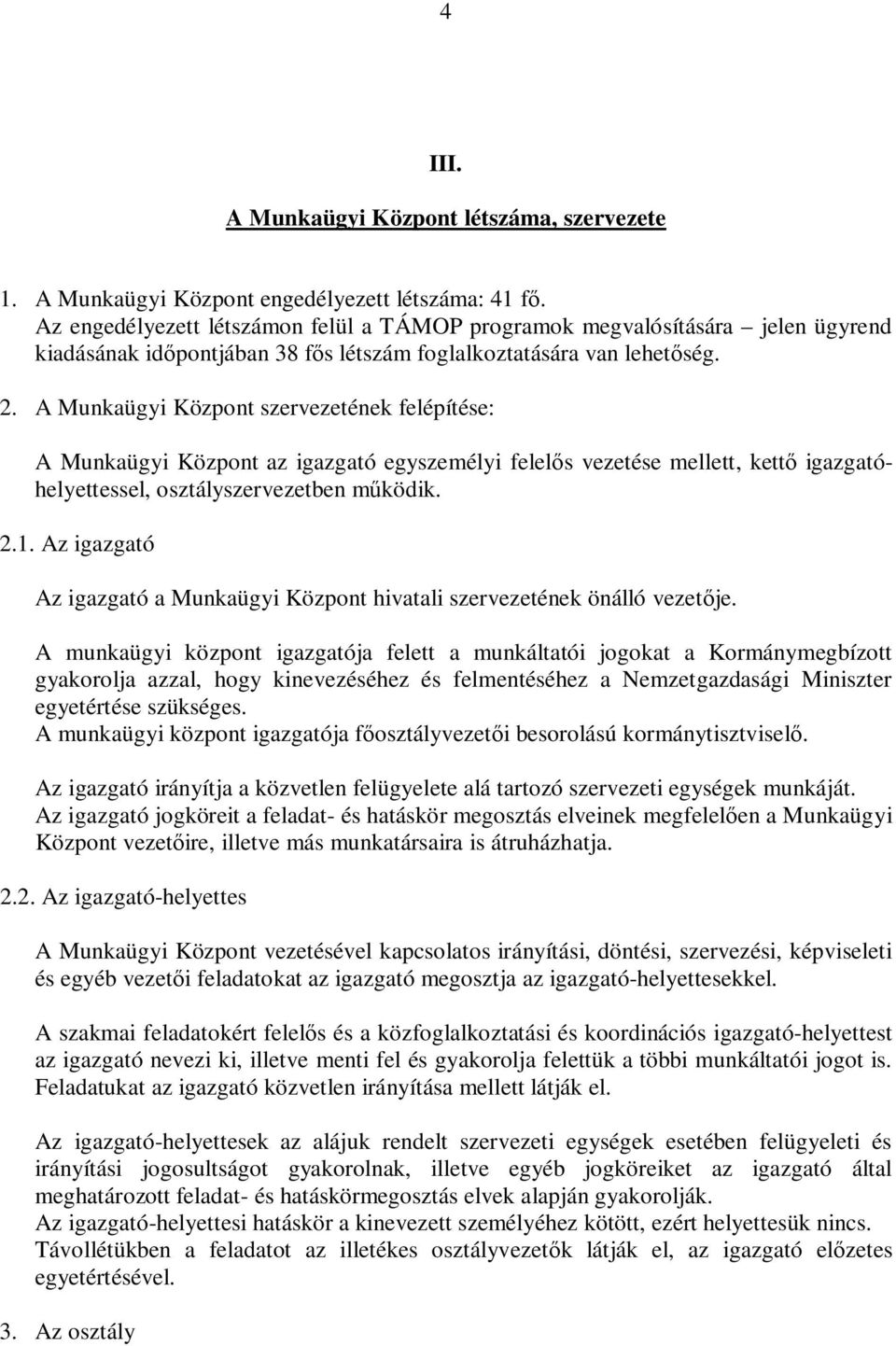 A Munkaügyi Központ szervezetének felépítése: A Munkaügyi Központ az igazgató egyszemélyi felel s vezetése mellett, kett igazgatóhelyettessel, osztályszervezetben m ködik. 2.1.