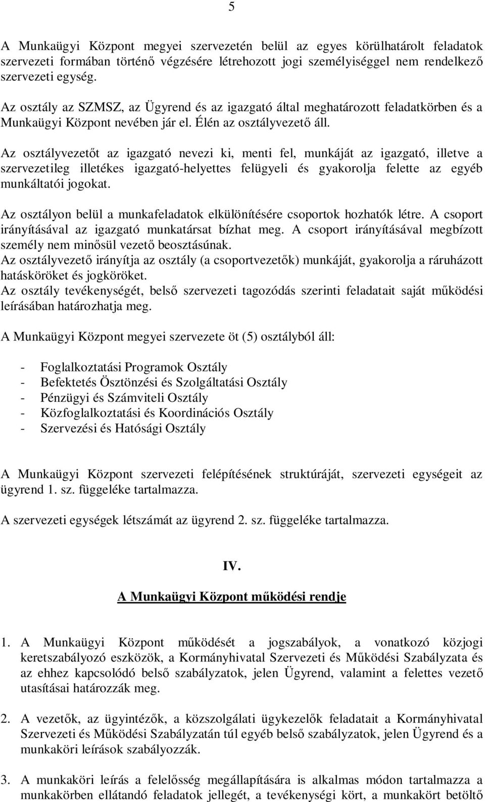 Az osztályvezet t az igazgató nevezi ki, menti fel, munkáját az igazgató, illetve a szervezetileg illetékes igazgató-helyettes felügyeli és gyakorolja felette az egyéb munkáltatói jogokat.