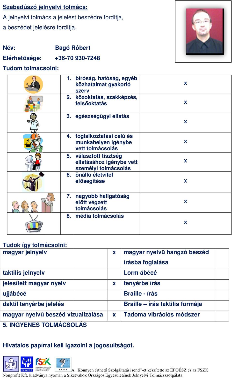 egészségügyi ellátás foglalkoztatási célú és munkahelyen igénybe vett tolmácsolás választott tisztség ellátásához igénybe vett személyi tolmácsolás önálló életvitel elősegítése 7. 8.