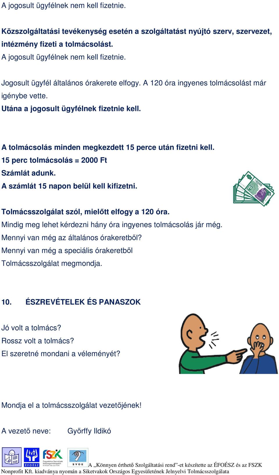 15 perc tolmácsolás = 2000 Ft Számlát adunk. A számlát 15 napon belül kell kifizetni. Tolmácsszolgálat szól, mielőtt elfogy a 120 óra. Mindig meg lehet kérdezni hány óra ingyenes tolmácsolás jár még.