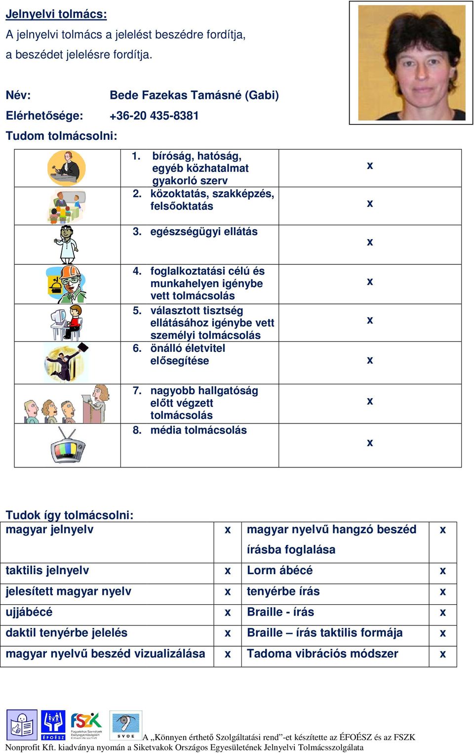 egészségügyi ellátás foglalkoztatási célú és munkahelyen igénybe vett tolmácsolás választott tisztség ellátásához igénybe vett személyi tolmácsolás önálló életvitel elősegítése 7. 8.