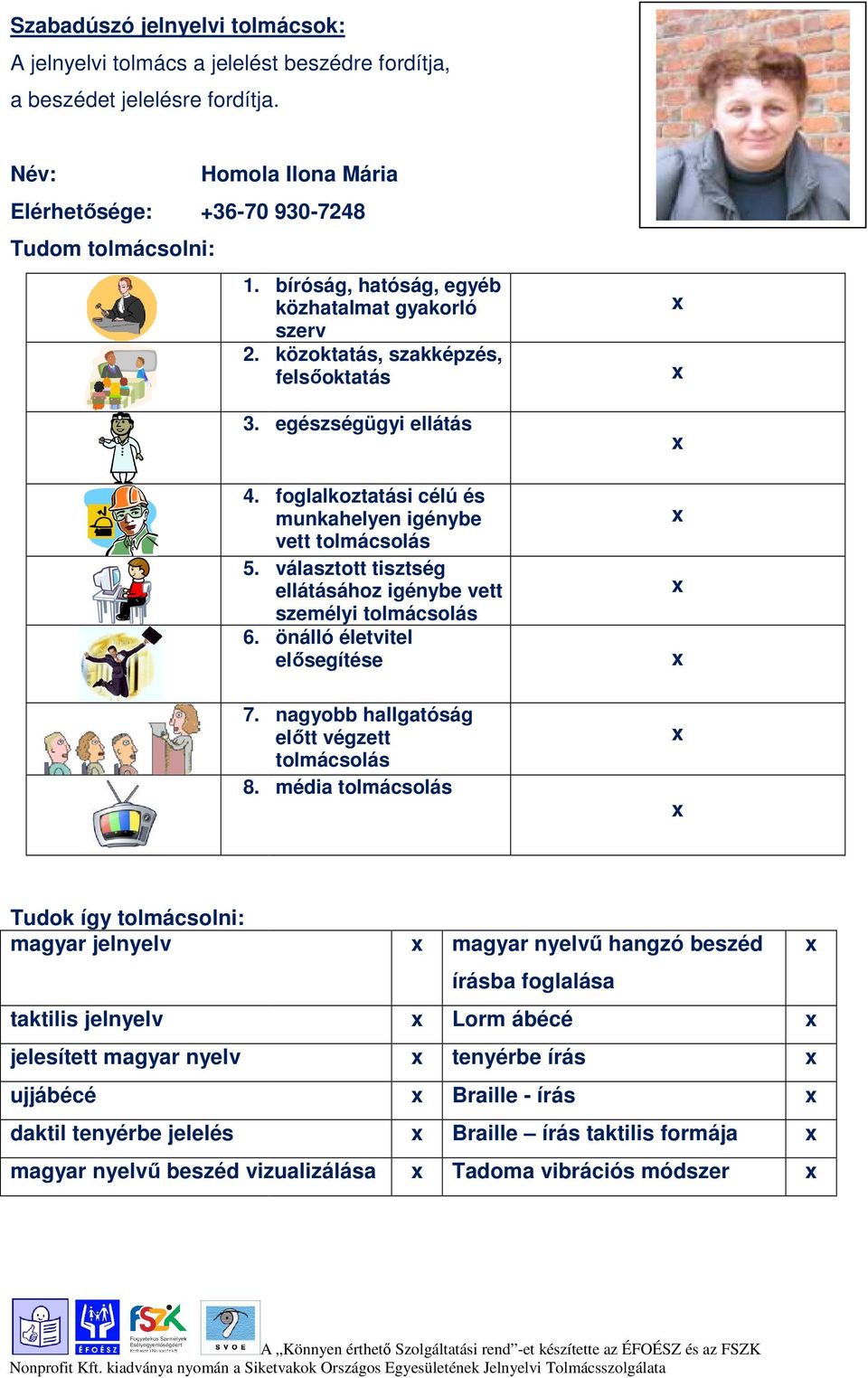 egészségügyi ellátás foglalkoztatási célú és munkahelyen igénybe vett tolmácsolás választott tisztség ellátásához igénybe vett személyi tolmácsolás önálló életvitel elősegítése 7. 8.