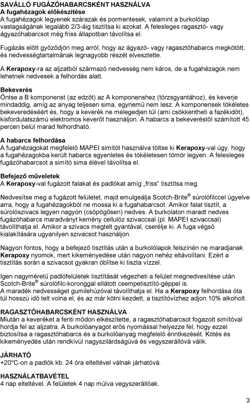 Fugázás előtt győződjön meg arról, hogy az ágyazó- vagy ragasztóhabarcs megkötött, és nedvességtartalmának legnagyobb részét elvesztette.