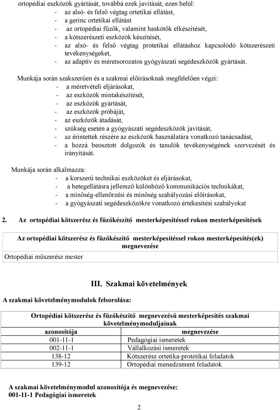 Munkája során szakszerűen és a szakmai előírásoknak megfelelően végzi: - a méretvételi eljárásokat, - az eszközök mintakészítését, - az eszközök gyártását, - az eszközök próbáját, - az eszközök