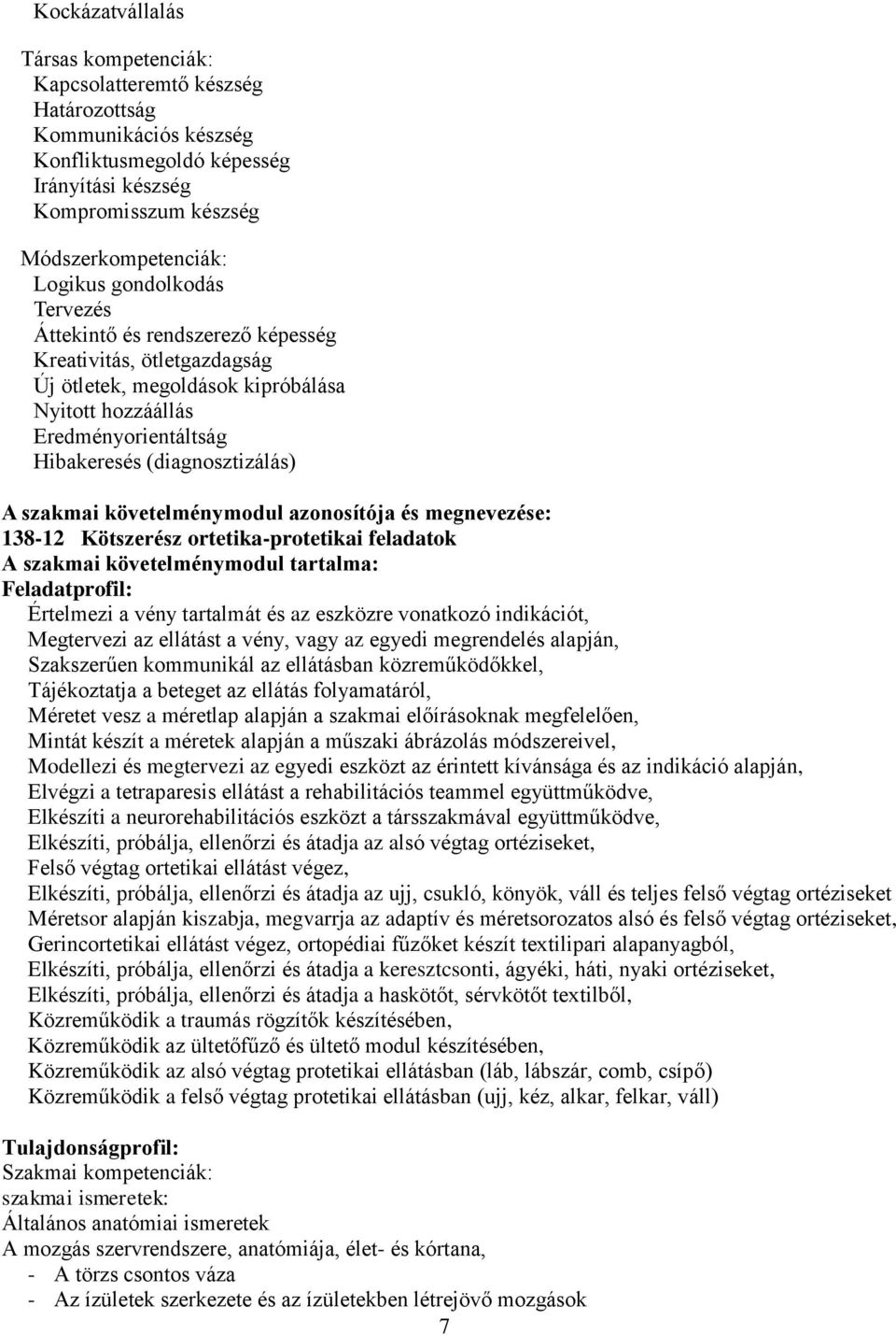 követelménymodul azonosítója és megnevezése: 138-12 Kötszerész ortetika-protetikai feladatok A szakmai követelménymodul tartalma: Feladatprofil: Értelmezi a vény tartalmát és az eszközre vonatkozó