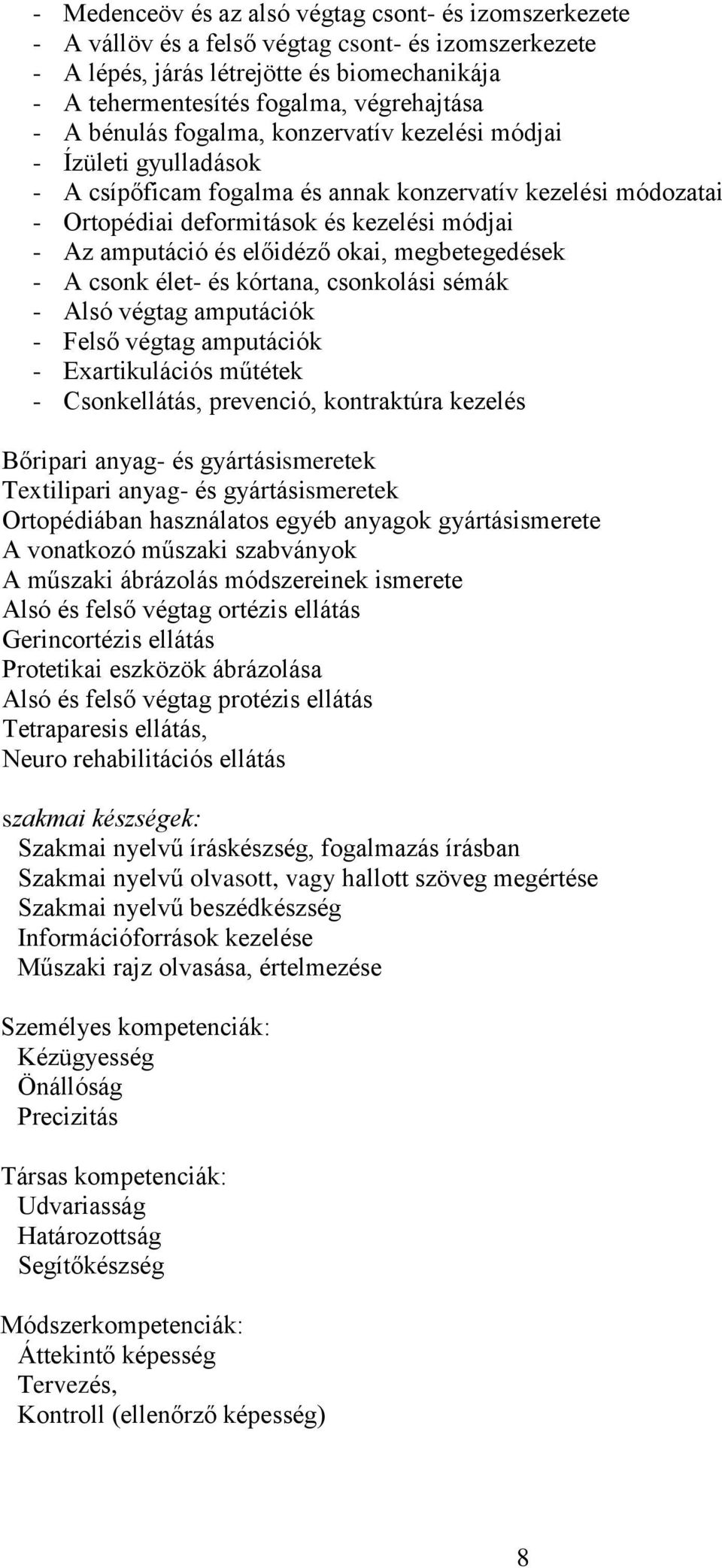 előidéző okai, megbetegedések - A csonk élet- és kórtana, csonkolási sémák - Alsó végtag amputációk - Felső végtag amputációk - Exartikulációs műtétek - Csonkellátás, prevenció, kontraktúra kezelés