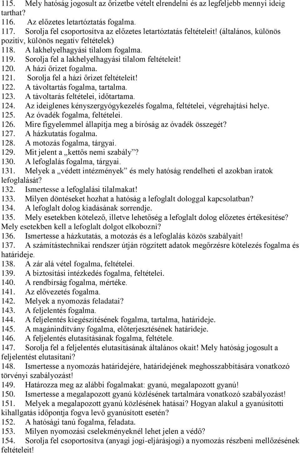 Sorolja fel a lakhelyelhagyási tilalom feltételeit! 120. A házi őrizet fogalma. 121. Sorolja fel a házi őrizet feltételeit! 122. A távoltartás fogalma, tartalma. 123.