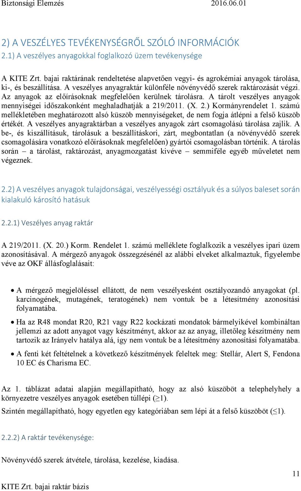 Az anyagok az előírásoknak megfelelően kerülnek tárolásra. A tárolt veszélyes anyagok mennyiségei időszakonként meghaladhatják a 219/2011. (X. 2.) Kormányrendelet 1.