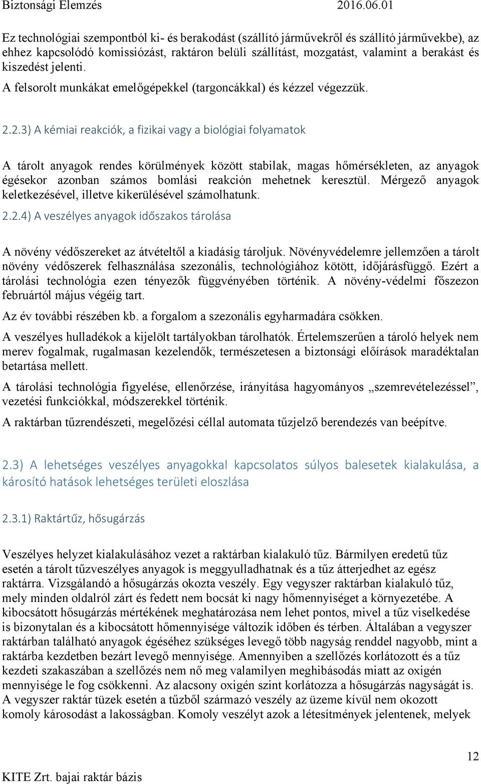 2.3) A kémiai reakciók, a fizikai vagy a biológiai folyamatok A tárolt anyagok rendes körülmények között stabilak, magas hőmérsékleten, az anyagok égésekor azonban számos bomlási reakción mehetnek