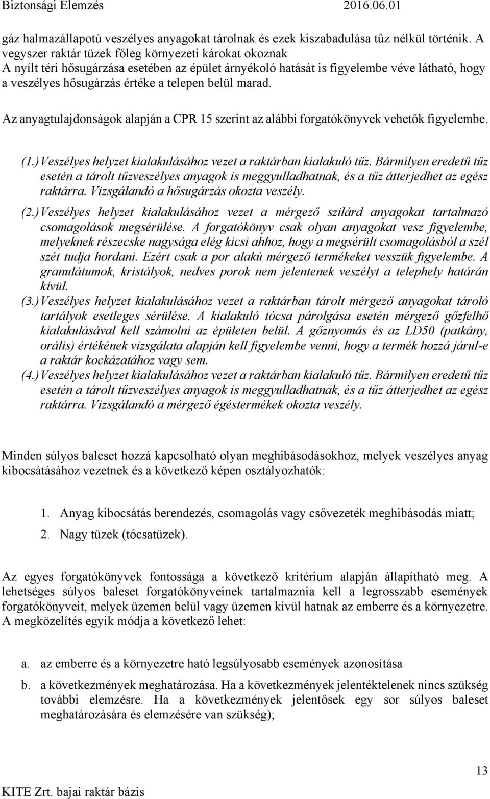marad. Az anyagtulajdonságok alapján a CPR 15 szerint az alábbi forgatókönyvek vehetők figyelembe. (1.) Veszélyes helyzet kialakulásához vezet a raktárban kialakuló tűz.