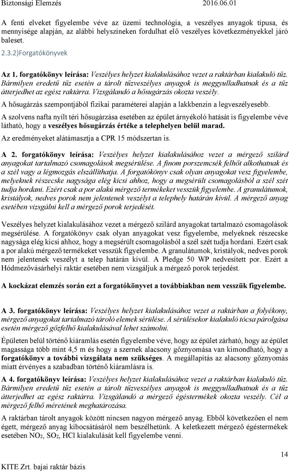 Bármilyen eredetű tűz esetén a tárolt tűzveszélyes anyagok is meggyulladhatnak és a tűz átterjedhet az egész raktárra. Vizsgálandó a hősugárzás okozta veszély.