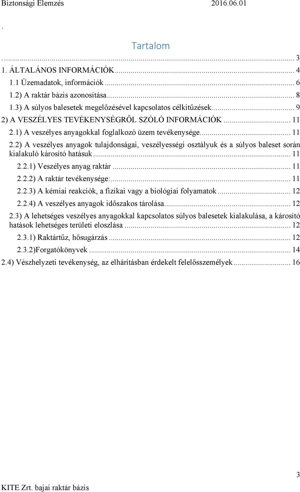 .. 11 2.2.1) Veszélyes anyag raktár... 11 2.2.2) A raktár tevékenysége:... 11 2.2.3) A kémiai reakciók, a fizikai vagy a biológiai folyamatok... 12 2.