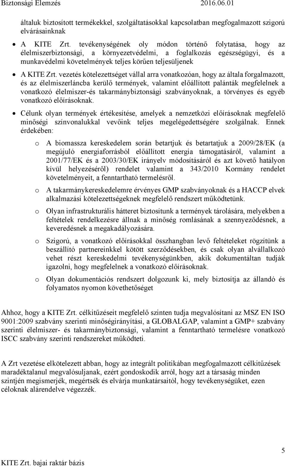 vezetés kötelezettséget vállal arra vonatkozóan, hogy az általa forgalmazott, és az élelmiszerláncba kerülő termények, valamint előállított palánták megfelelnek a vonatkozó élelmiszer-és
