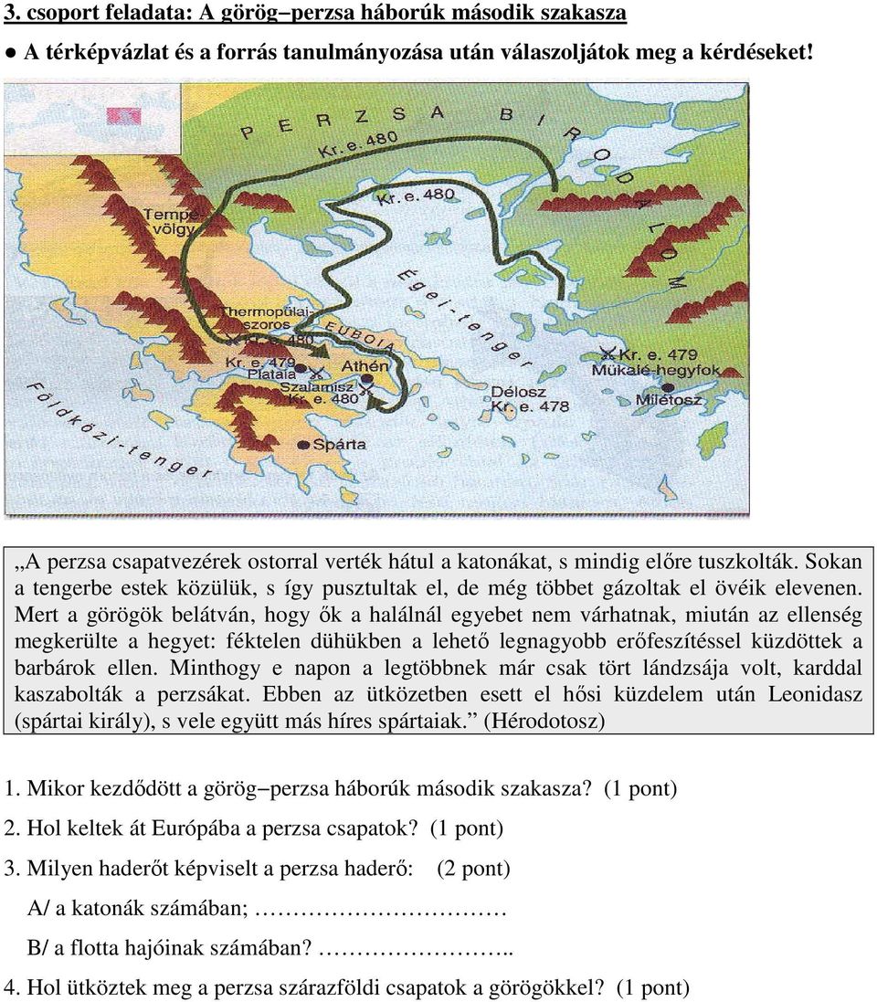 Mert a görögök belátván, hogy ők a halálnál egyebet nem várhatnak, miután az ellenség megkerülte a hegyet: féktelen dühükben a lehető legnagyobb erőfeszítéssel küzdöttek a barbárok ellen.