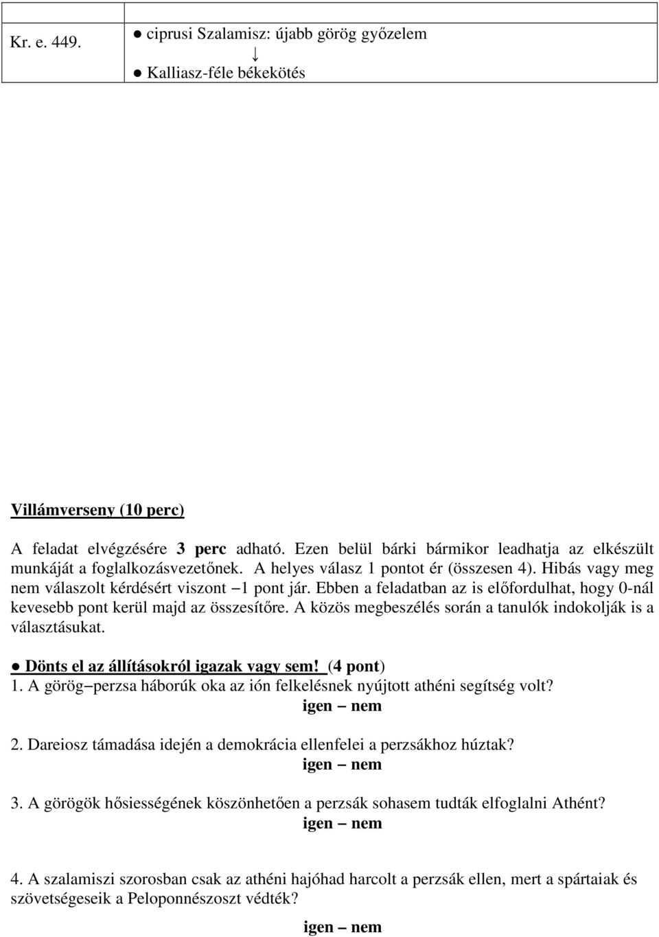 Ebben a feladatban az is előfordulhat, hogy 0-nál kevesebb pont kerül majd az összesítőre. A közös megbeszélés során a tanulók indokolják is a választásukat. Dönts el az állításokról igazak vagy sem!