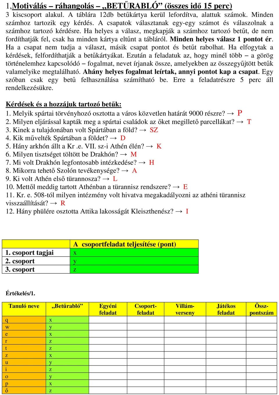 Ha helyes a válasz, megkapják a számhoz tartozó betűt, de nem fordíthatják fel, csak ha minden kártya eltűnt a tábláról. Minden helyes válasz 1 pontot ér.