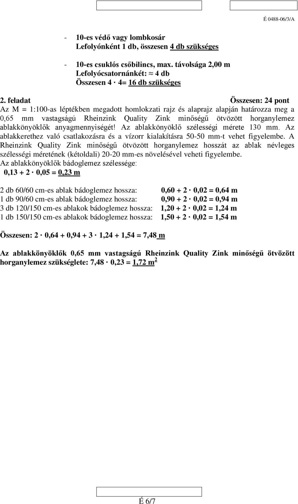 ablakkönyöklők anyagmennyiségét! Az ablakkönyöklő szélességi mérete 130 mm. Az ablakkerethez való csatlakozásra és a vízorr kialakításra 50-50 mm-t vehet figyelembe.