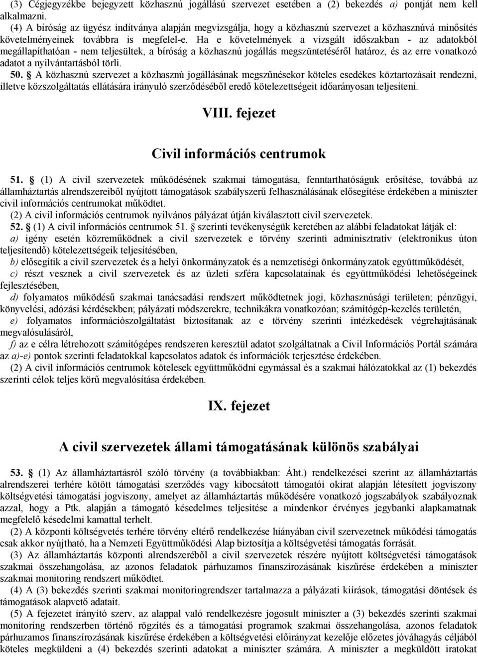 Ha e követelmények a vizsgált időszakban - az adatokból megállapíthatóan - nem teljesültek, a bíróság a közhasznú jogállás megszüntetéséről határoz, és az erre vonatkozó adatot a nyilvántartásból