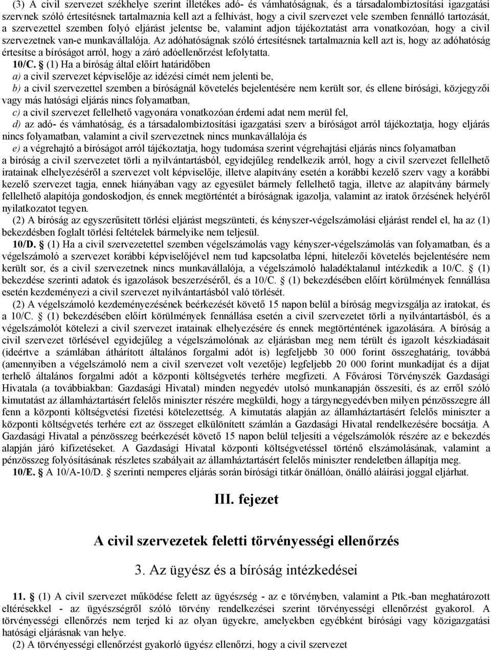 Az adóhatóságnak szóló értesítésnek tartalmaznia kell azt is, hogy az adóhatóság értesítse a bíróságot arról, hogy a záró adóellenőrzést lefolytatta. 10/C.