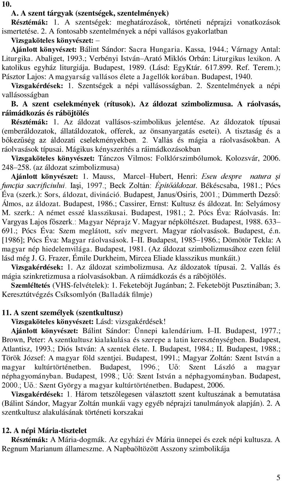 ; Verbényi István Arató Miklós Orbán: Liturgikus lexikon. A katolikus egyház liturgiája. Budapest, 1989. (Lásd: EgyKtár. 617.899. Ref. Terem.