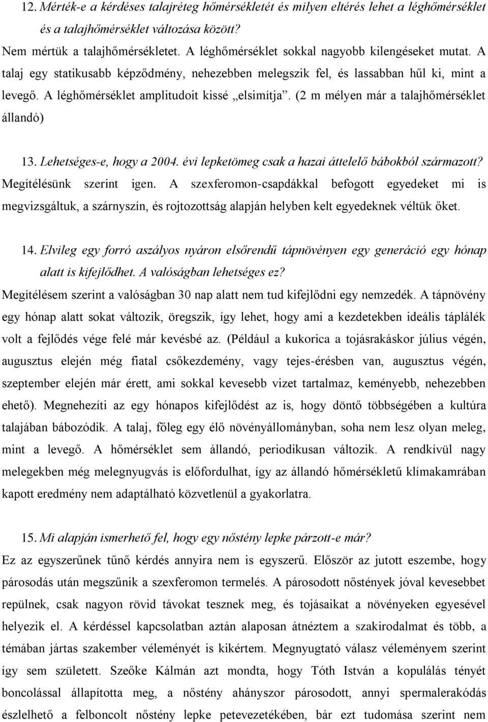 (2 m mélyen már a talajhőmérséklet állandó) 13. Lehetséges-e, hogy a 2004. évi lepketömeg csak a hazai áttelelő bábokból származott? Megítélésünk szerint igen.