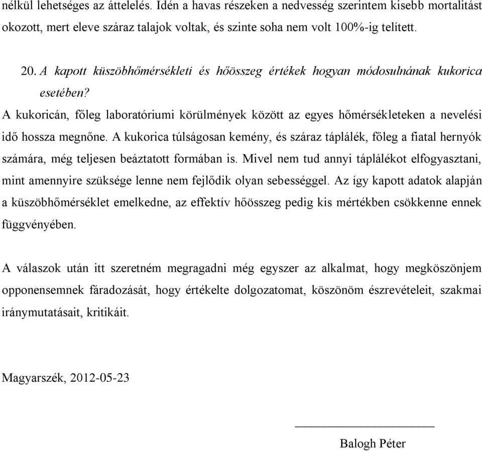 A kukorica túlságosan kemény, és száraz táplálék, főleg a fiatal hernyók számára, még teljesen beáztatott formában is.