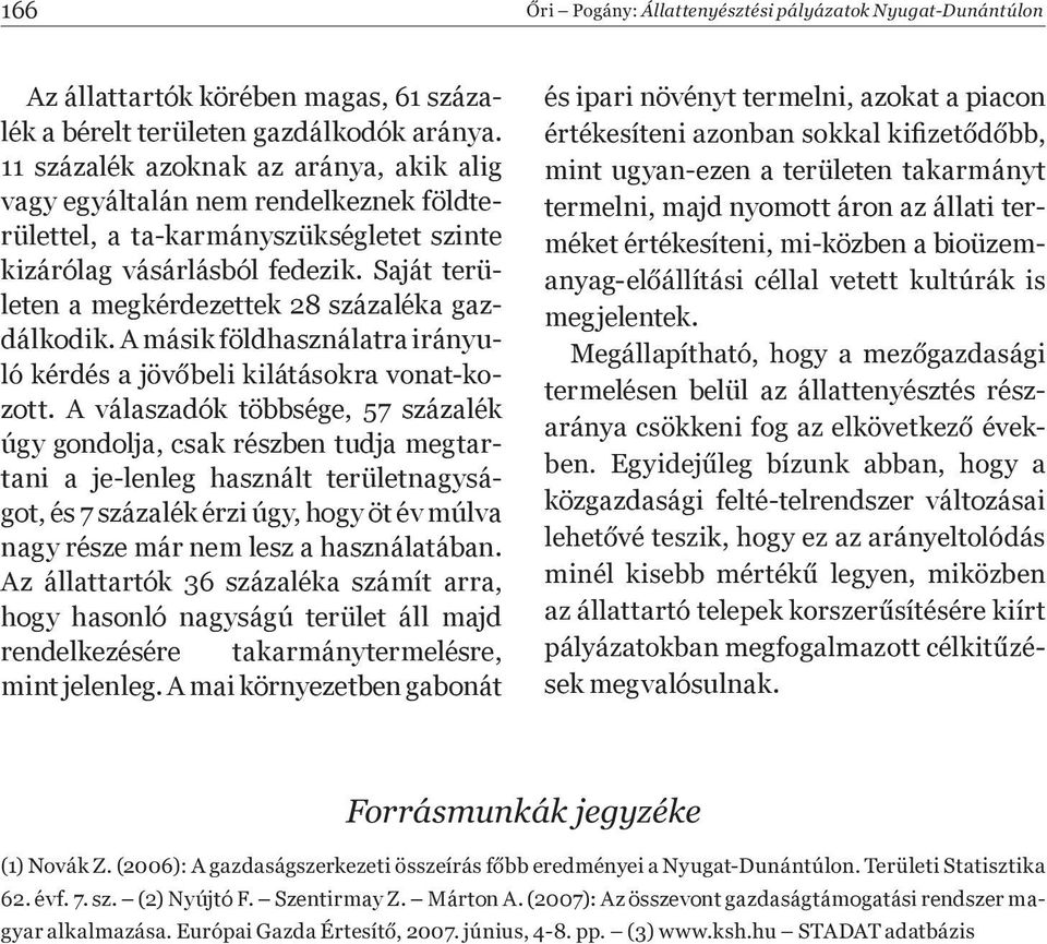 Saját területen a megkérdezettek 28 százaléka gazdálkodik. A másik földhasználatra irányu- zott.