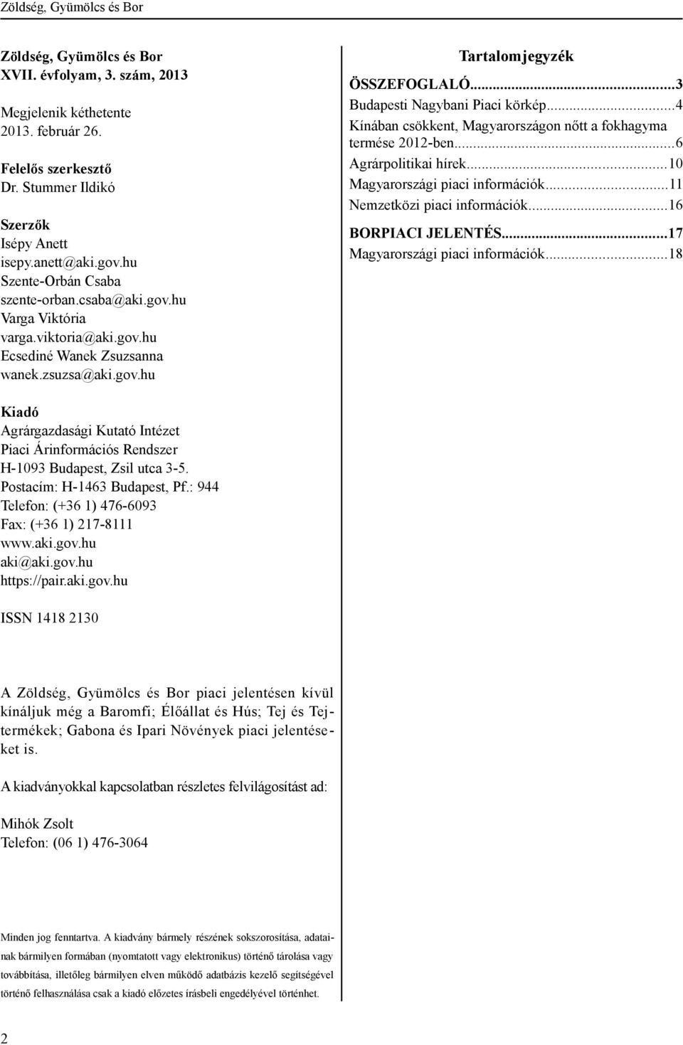 ..3 Budapesti Nagybani Piaci körkép...4 Kínában csökkent, Magyarországon nőtt a fokhagyma termése 2012-ben...6 Agrárpolitikai hírek...10 Magyarországi piaci információk.