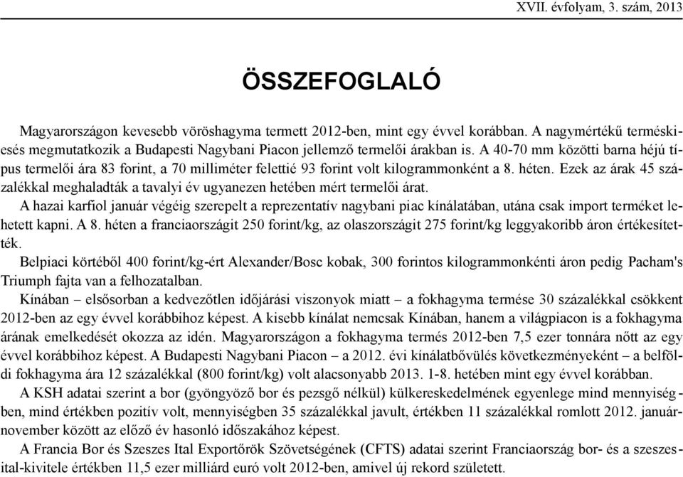 A 40-70 mm közötti barna héjú típus termelői ára 83 forint, a 70 milliméter felettié 93 forint volt kilogrammonként a 8. héten.