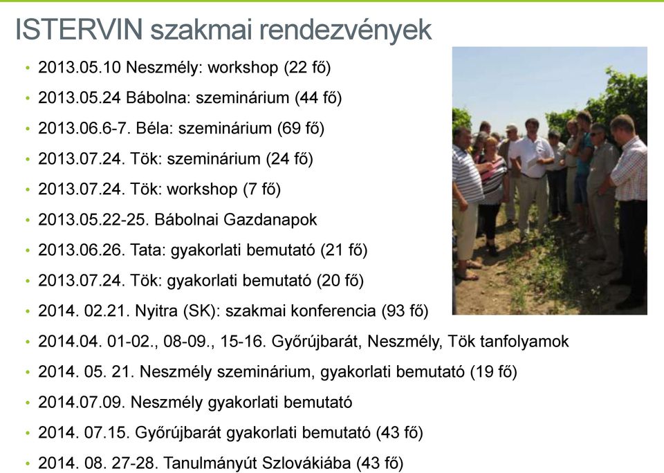 Tata: gyakorlati bemutató (21 fő) 2013.07.24. Tök: gyakorlati bemutató (20 fő) 2014. 02.21. Nyitra (SK): szakmai konferencia (93 fő) 2014.04. 01-02., 08-09., 15-16.