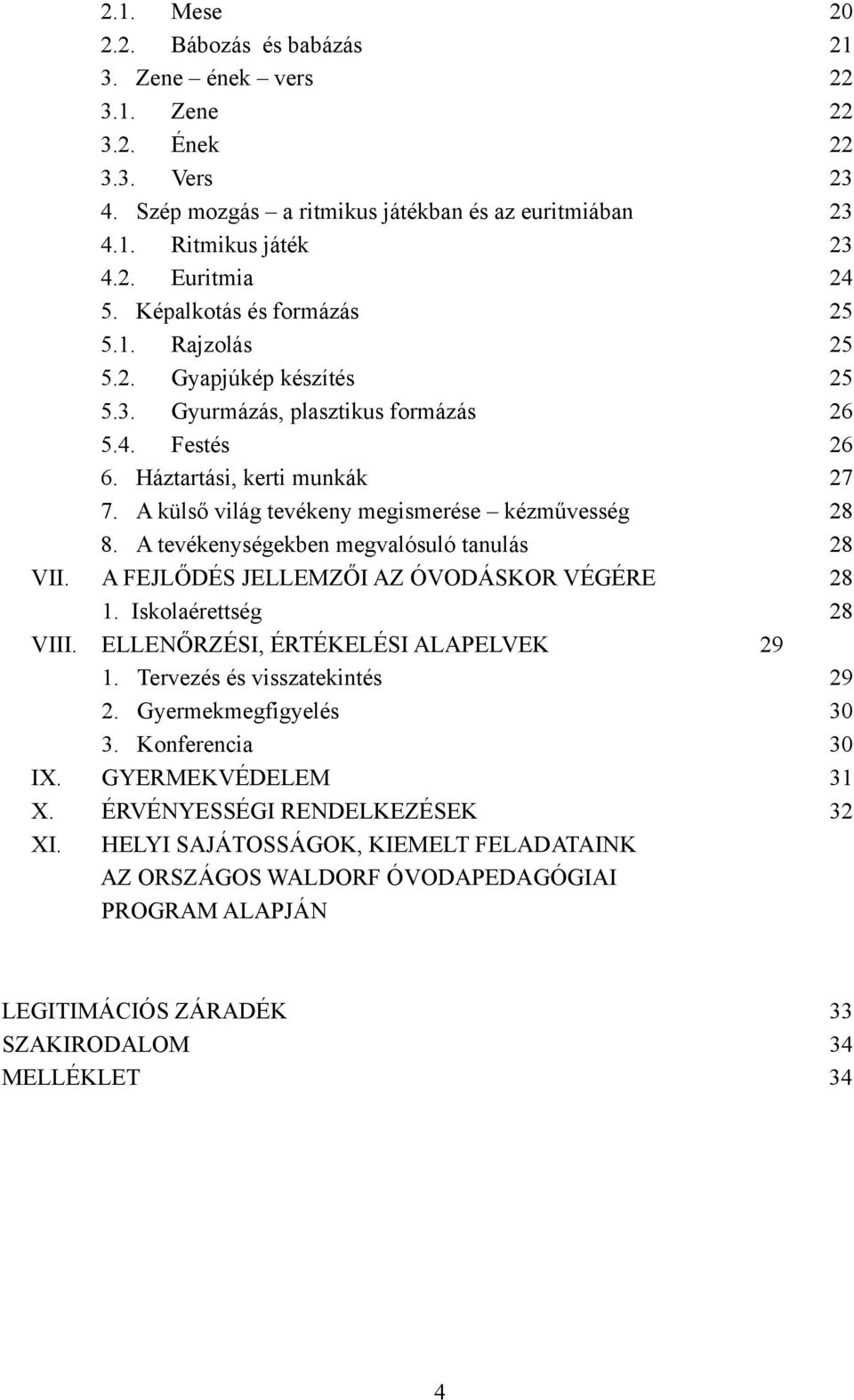 A külső világ tevékeny megismerése kézművesség 28 8. A tevékenységekben megvalósuló tanulás 28 VII. A FEJLŐDÉS JELLEMZŐI AZ ÓVODÁSKOR VÉGÉRE 28 1. Iskolaérettség 28 VIII.