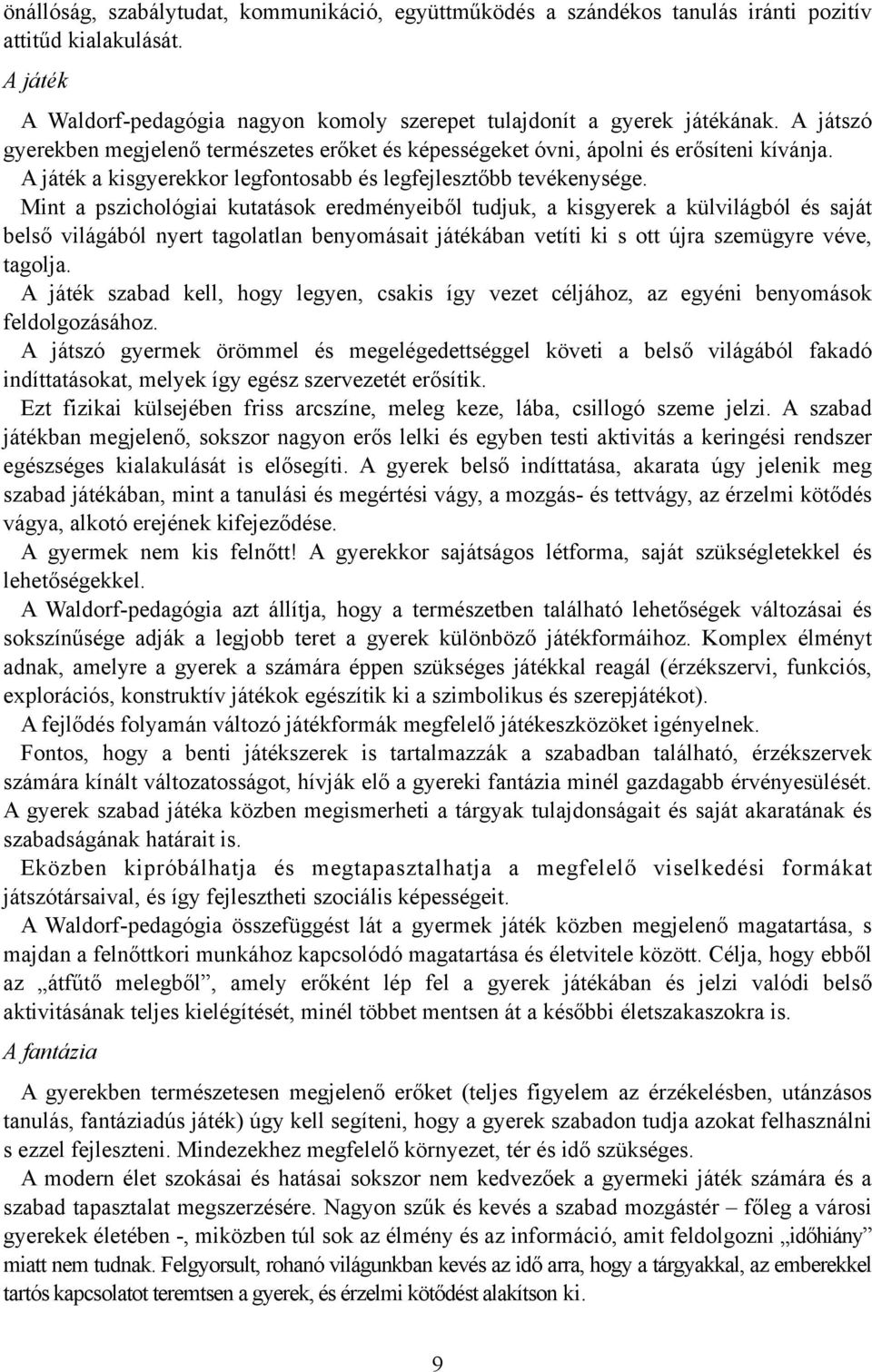 Mint a pszichológiai kutatások eredményeiből tudjuk, a kisgyerek a külvilágból és saját belső világából nyert tagolatlan benyomásait játékában vetíti ki s ott újra szemügyre véve, tagolja.