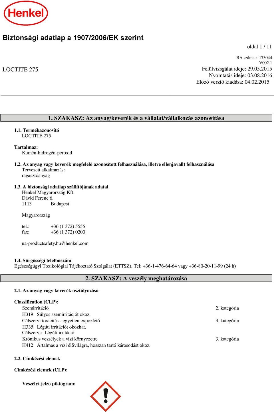 Az anyag vagy keverék megfelelő azonosított felhasználása, illetve ellenjavallt felhasználása Tervezett alkalmazás: ragasztóanyag 1.3.