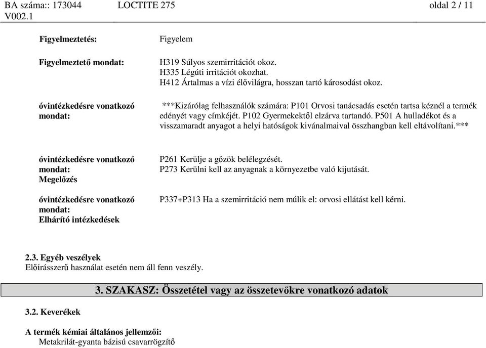 P102 Gyermekektől elzárva tartandó. P501 A hulladékot és a visszamaradt anyagot a helyi hatóságok kivánalmaival összhangban kell eltávolítani.