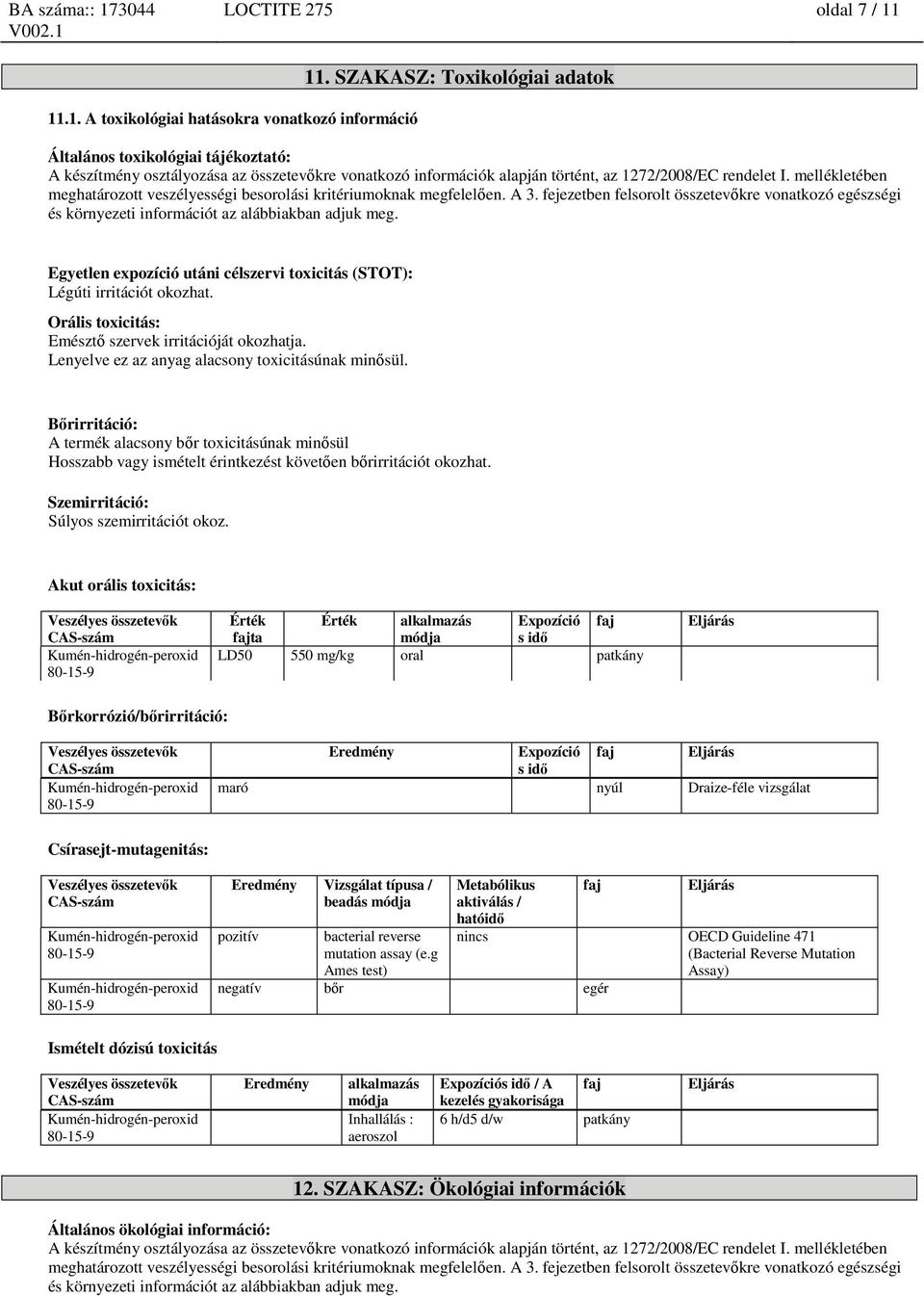 mellékletében meghatározott veszélyességi besorolási kritériumoknak megfelelően. A 3. fejezetben felsorolt összetevőkre vonatkozó egészségi és környezeti információt az alábbiakban adjuk meg.