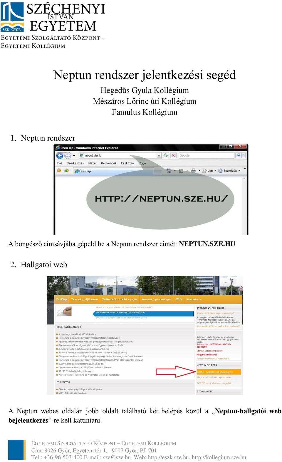 Neptun rendszer A böngésző címsávjába gépeld be a Neptun rendszer címét: NEPTUN.SZE.