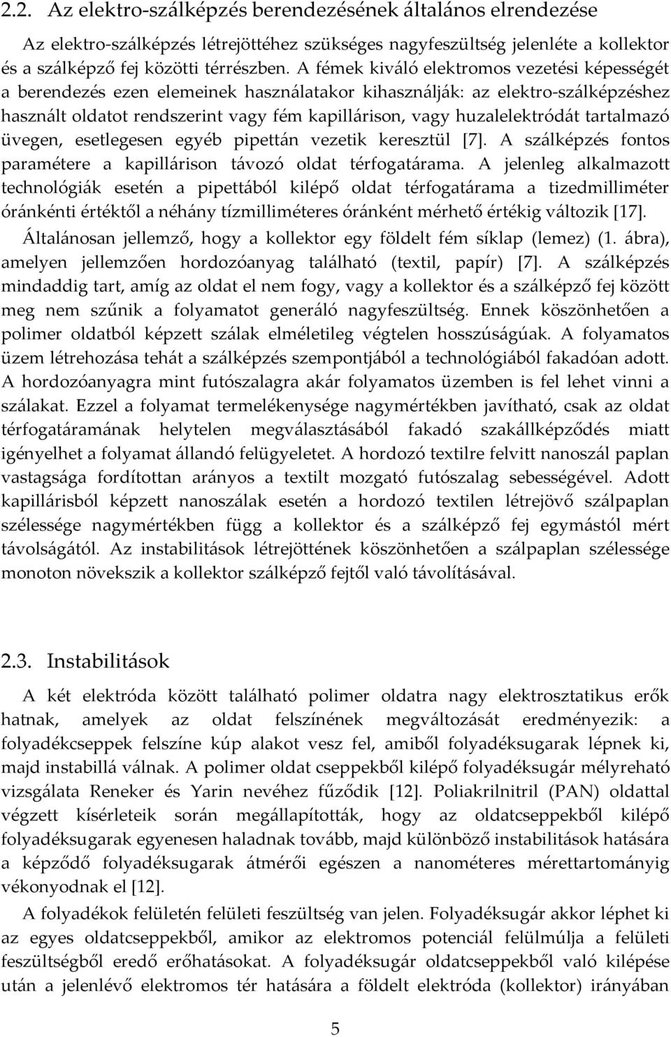 tartalmazó üvegen, esetlegesen egyéb pipettán vezetik keresztül [7]. A szálképzés fontos paramétere a kapillárison távozó oldat térfogatárama.